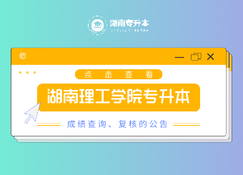 2021年湖南理工學院專升本成績查詢、復核的公告