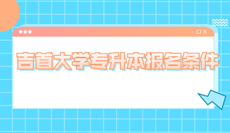 吉首大學專升本報名條件