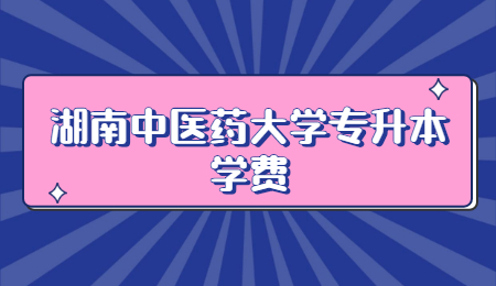 湖南中醫(yī)藥大學專升本學費