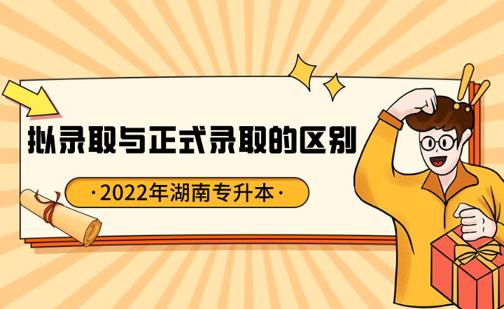 2022年湖南專升本擬錄取與正式錄取的區別
