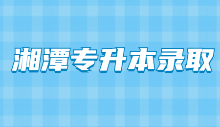 湘潭專升本錄取