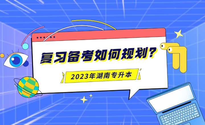 2023年湖南專升本復習備考如何規劃?