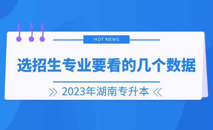 2023年湖南專升本選招生專業要看的幾個數據