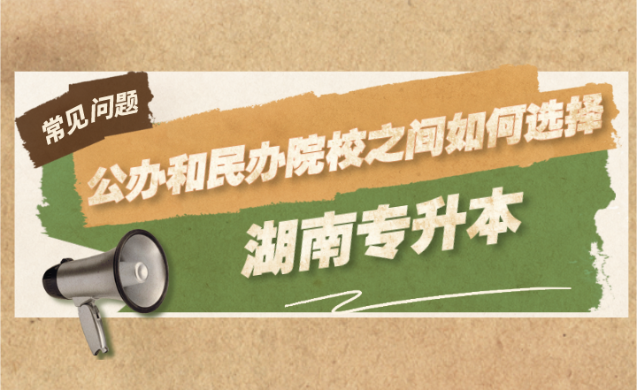 湖南專升本公辦和民辦院校之間如何選擇