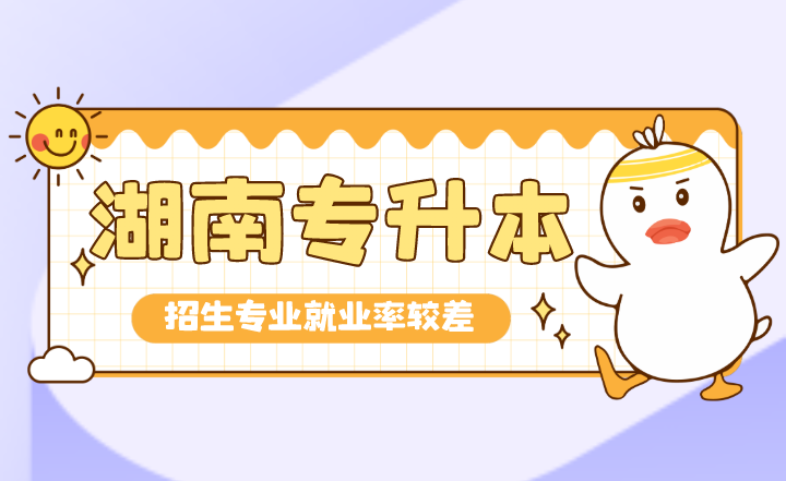 畢業即失業的湖南專升本招生專業，就業率較差