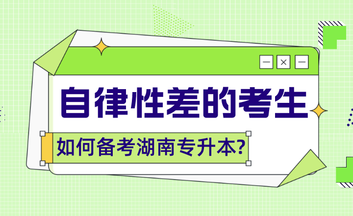 自律性差的考生如何備考湖南專升本?