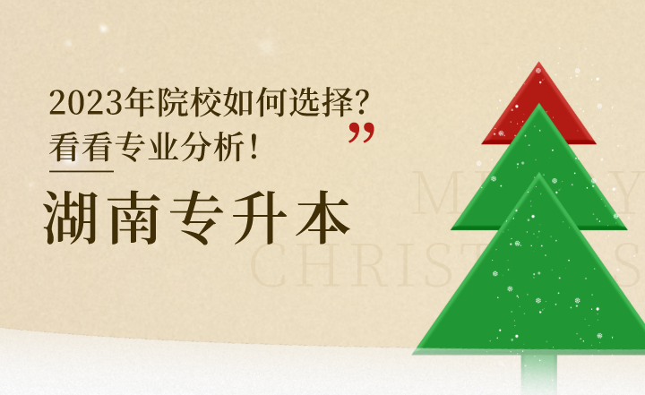 2023年湖南專升本院校如何選擇？看看專業(yè)分析！