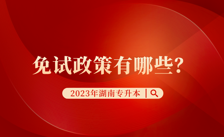 2023年湖南專升本免試政策有哪些？