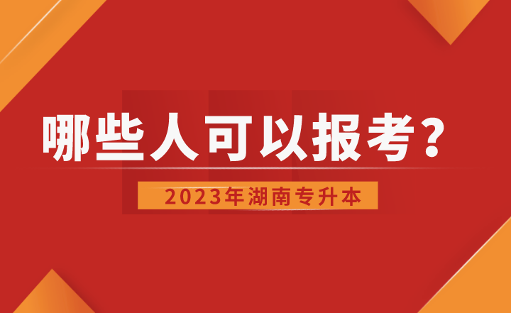 2023年湖南專升本哪些人可以報考？