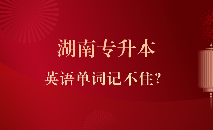 湖南專升本英語單詞記不住？試試這幾個技巧