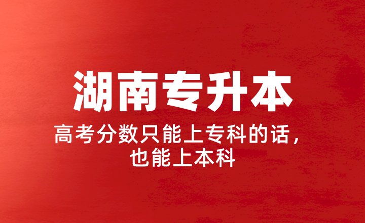 【湖南專升本】高考分數只能上專科的話，也能上本科