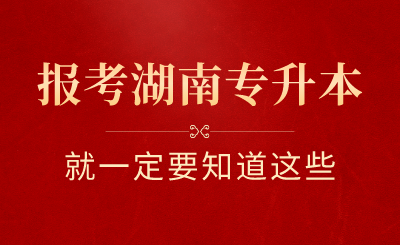 想要報(bào)考湖南專升本就一定要知道這些