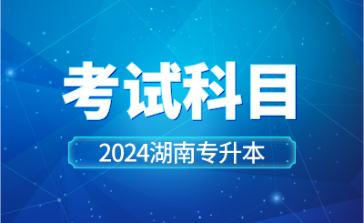 2024年湖南工學院專升本考試科目已公布！