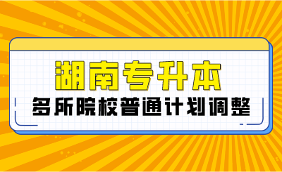 2024年湖南專升本多所院校普通計(jì)劃調(diào)整，將擴(kuò)招部分專業(yè)！