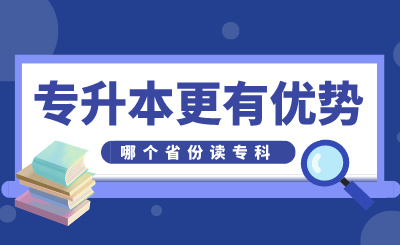 哪個省份讀專科專升本更有優(yōu)勢,看這幾個方面!