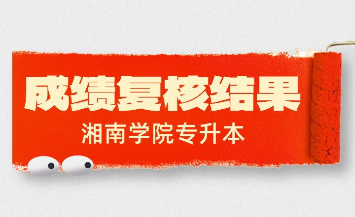 關(guān)于2024年湘南學(xué)院專升本選拔考試成績(jī)復(fù)核結(jié)果的通知