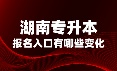 湖南專升本報名入口有哪些變化？在哪報名？