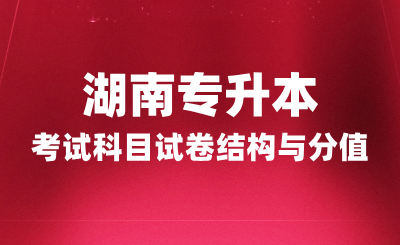 湖南專升本考試科目試卷結(jié)構(gòu)與分值，2025年備考建議！
