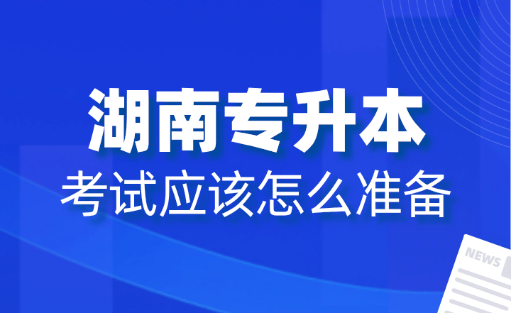 2025年湖南專升本考試應(yīng)該怎么準(zhǔn)備?