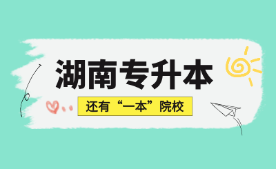 湖南專升本還有“一本”院校？快來一起看看！