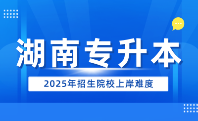 2025年湖南專升本招生院校上岸難度(47所)