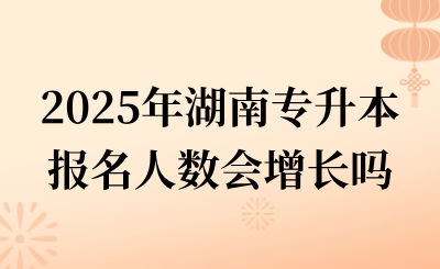 2025年湖南專升本報名人數會增長嗎？