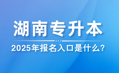 2025年湖南專升本報名入口是什么?