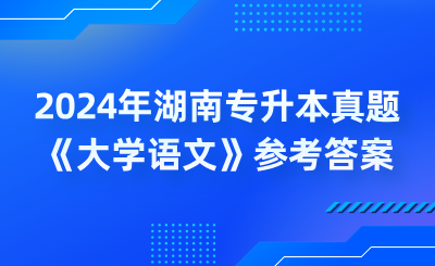 2024年湖南專升本真題《大學語文》參考答案