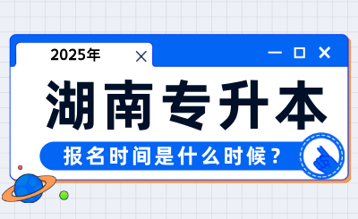 2025年湖南專升本報名時間是什么時候?