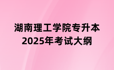 2025年湖南理工學院專升本《程序設計基礎》考試大綱什么時候發布?