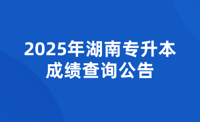 2025年湖南專升本成績查詢公告