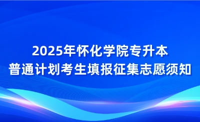 2025年懷化學院專升本普通計劃考生填報征集志愿須知
