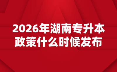 2026年湖南專升本政策什么時候發布?